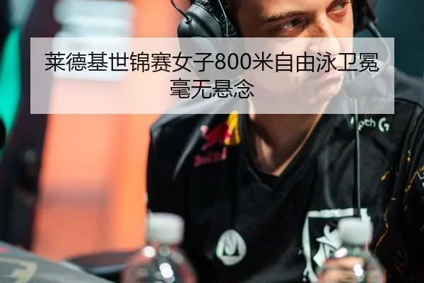 莱德基世锦赛女子800米自由泳卫冕毫无悬念 | kaiyun.com